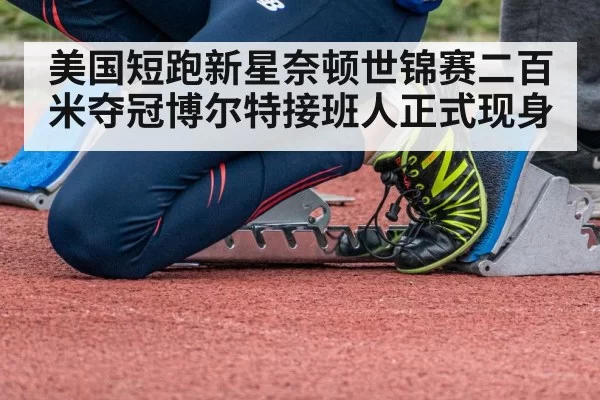 美国短跑新星奈顿世锦赛二百米夺冠博尔特接班人正式现身